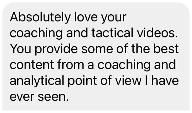DM: Absolutely love your coaching and tactical videos. You provide some of the best content from a coaching and analytical point of view I have ever seen.